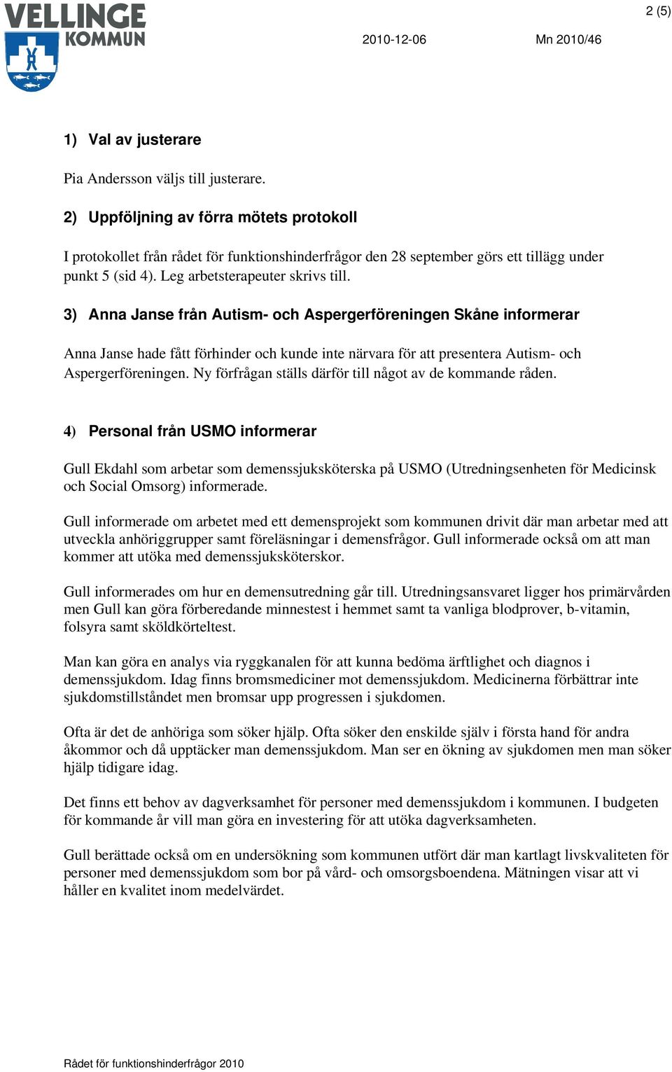 3) Anna Janse från Autism- och Aspergerföreningen Skåne informerar Anna Janse hade fått förhinder och kunde inte närvara för att presentera Autism- och Aspergerföreningen.