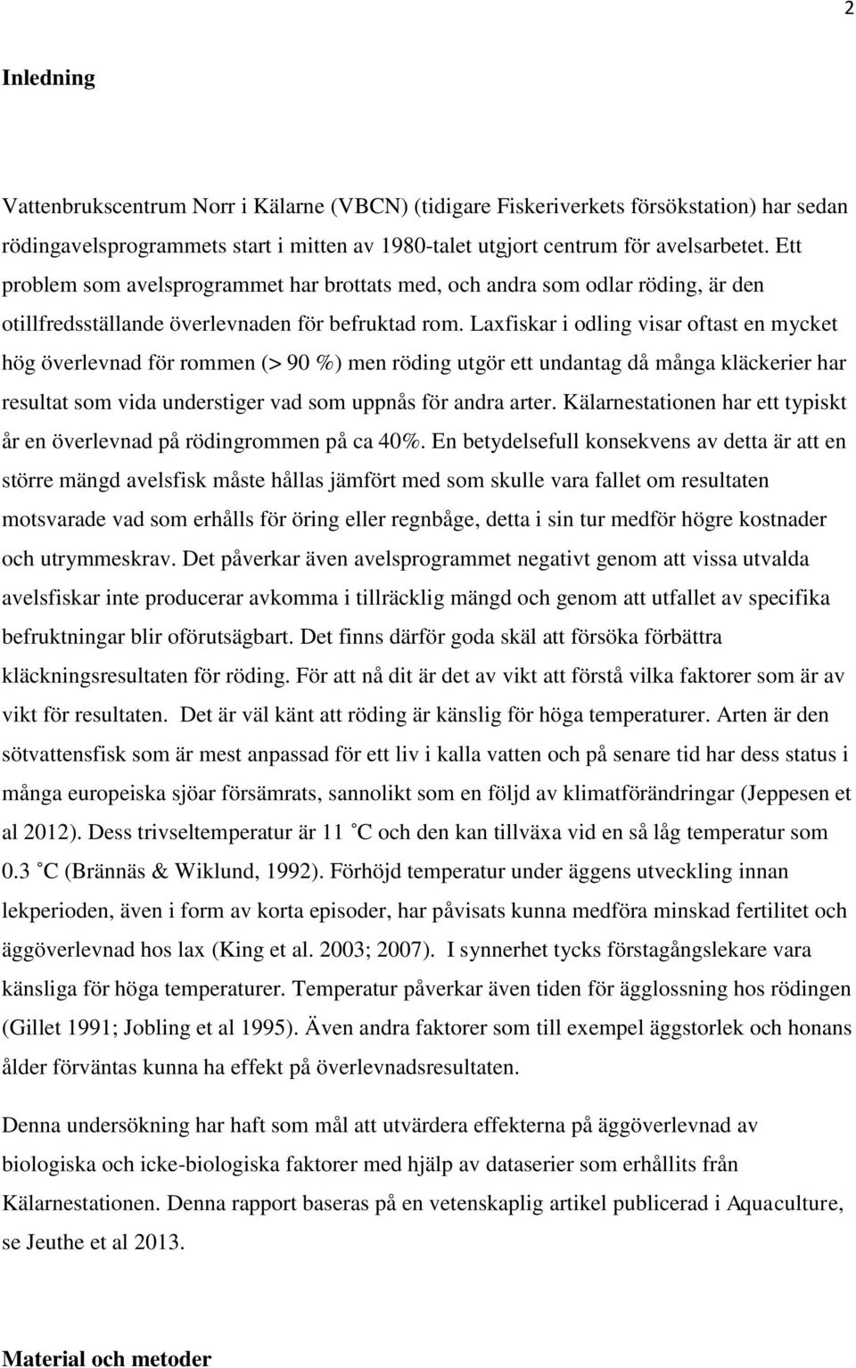 Laxfiskar i odling visar oftast en mycket hög överlevnad för rommen (> 90 %) men röding utgör ett undantag då många kläckerier har resultat som vida understiger vad som uppnås för andra arter.