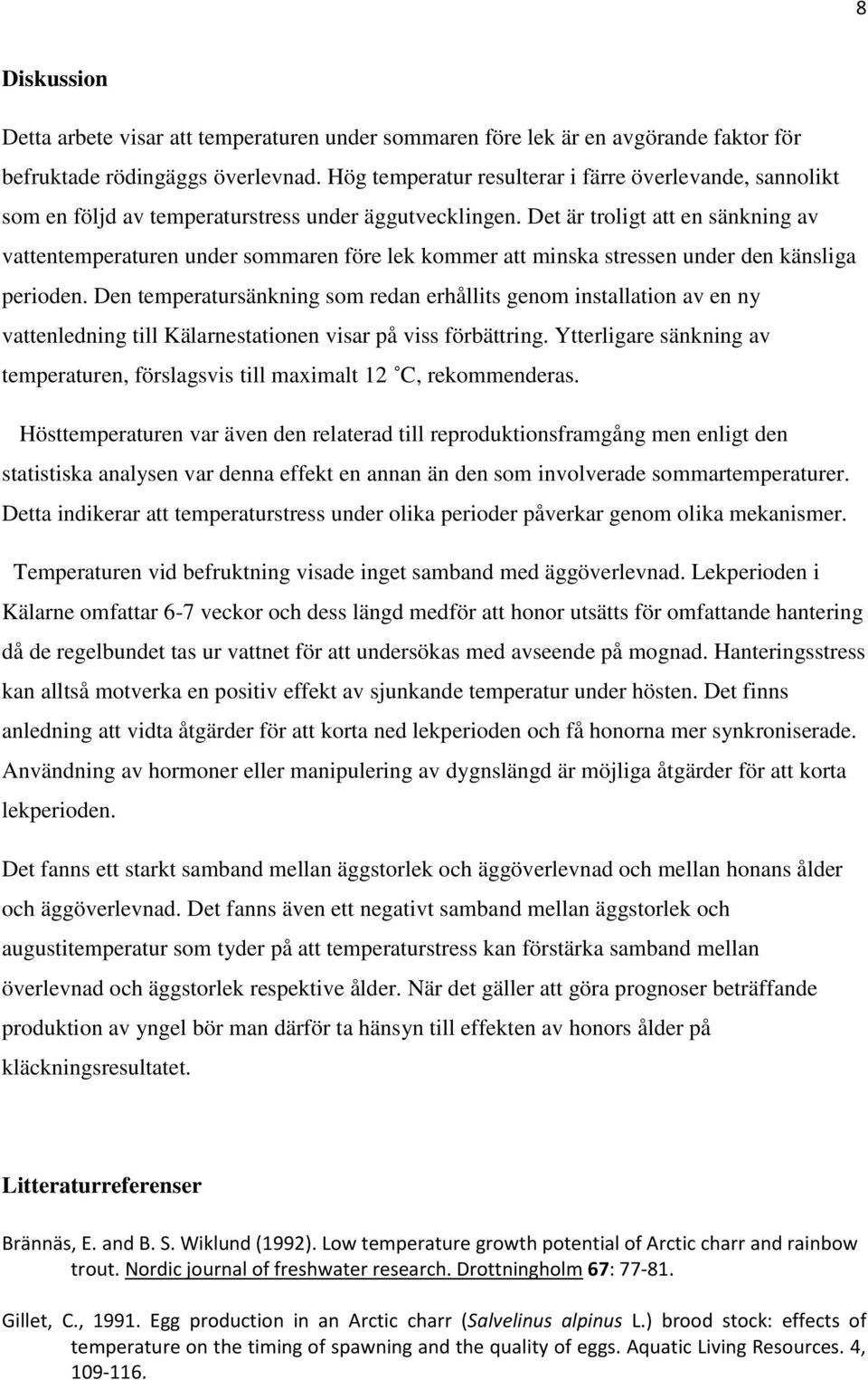 Det är troligt att en sänkning av vattentemperaturen under sommaren före lek kommer att minska stressen under den känsliga perioden.