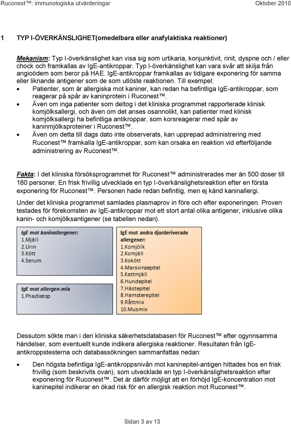 IgE-antikroppar framkallas av tidigare exponering för samma eller liknande antigener som de som utlöste reaktionen.