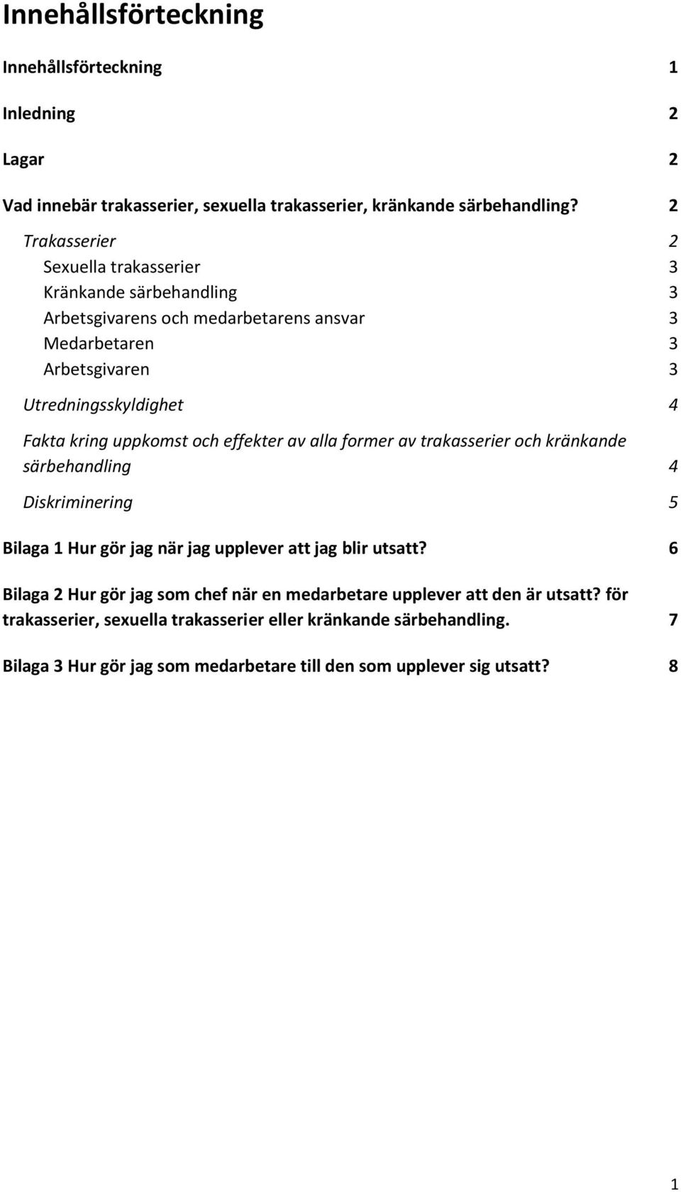 uppkomst och effekter av alla former av trakasserier och kränkande särbehandling 4 Diskriminering 5 Bilaga 1 Hur gör jag när jag upplever att jag blir utsatt?