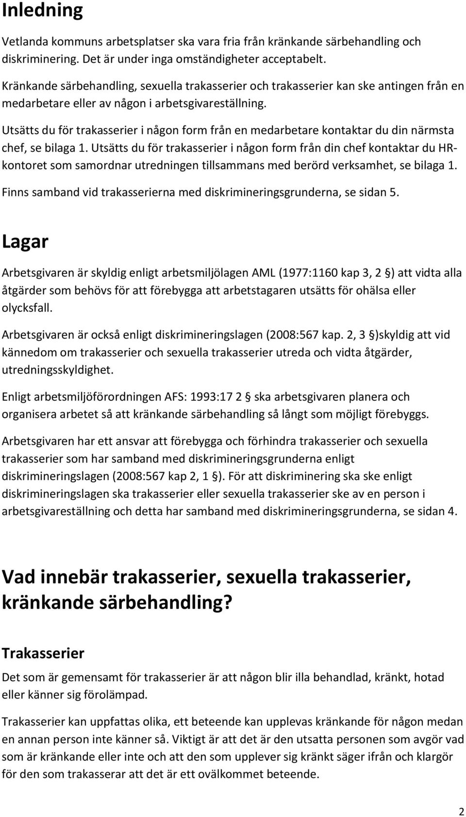 Utsätts du för trakasserier i någon form från en medarbetare kontaktar du din närmsta chef, se bilaga 1.