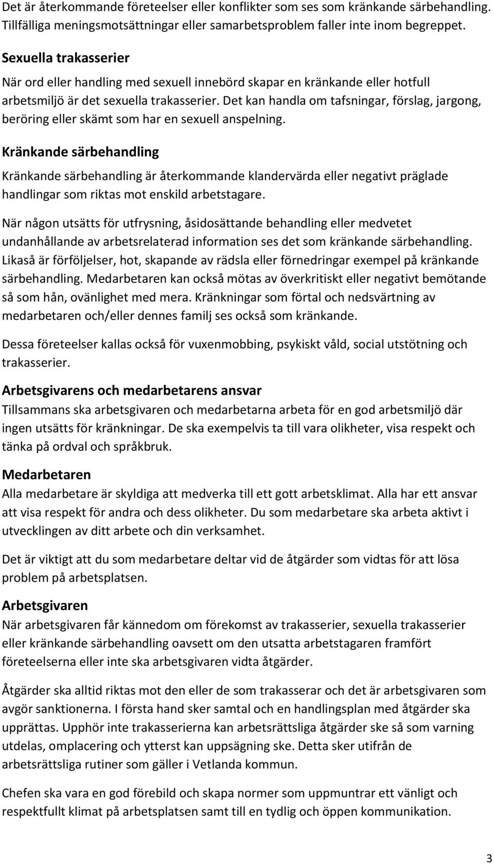 Det kan handla om tafsningar, förslag, jargong, beröring eller skämt som har en sexuell anspelning.