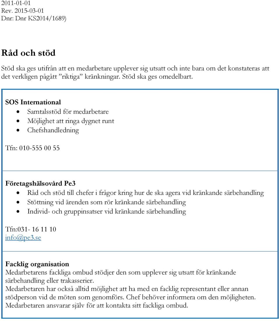 kränkande särbehandling Stöttning vid ärenden som rör kränkande särbehandling Individ- och gruppinsatser vid kränkande särbehandling Tfn:031-16 11 10 info@pe3.