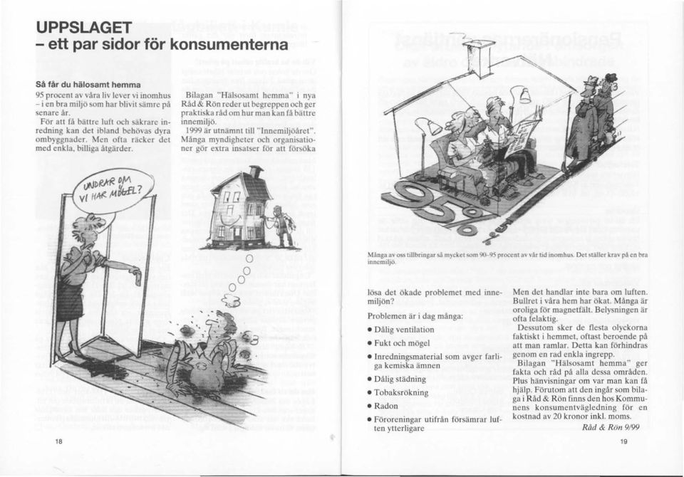 Bilagan "Hälsosamt hemma" i nya Råd & Rön reder ut begreppen och ger praktiska råd om hur man kan få bättre innemiljö. 1999 är Ulnämnt till "'nnemiljöåret".