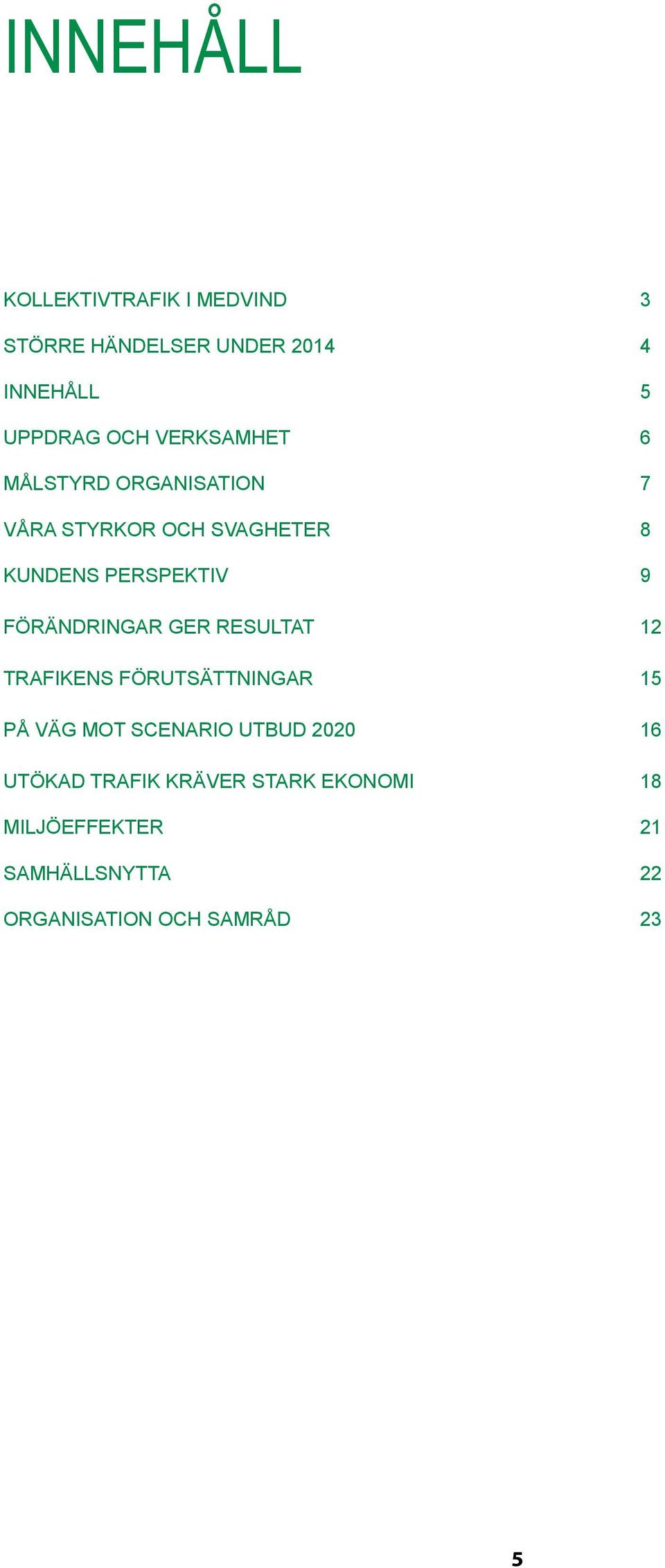 FÖRÄNDRINGAR GER RESULTAT 12 TRAFIKENS FÖRUTSÄTTNINGAR 15 PÅ VÄG MOT SCENARIO UTBUD 2020 16