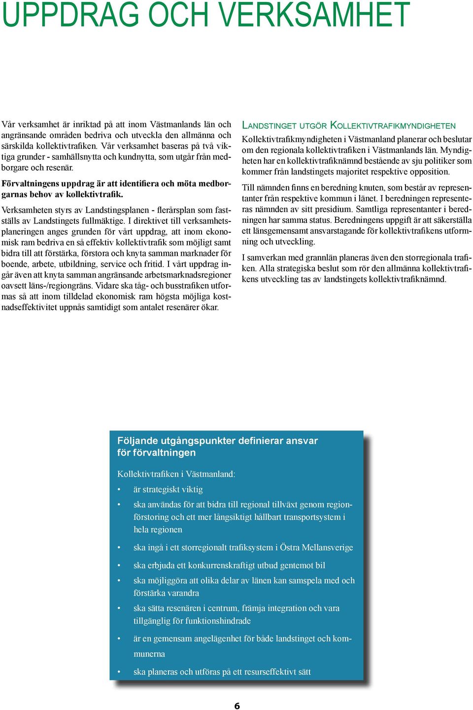 Förvaltningens uppdrag är att identifiera och möta medborgarnas behov av kollektivtrafik. Verksamheten styrs av Landstingsplanen - flerårsplan som fastställs av Landstingets fullmäktige.