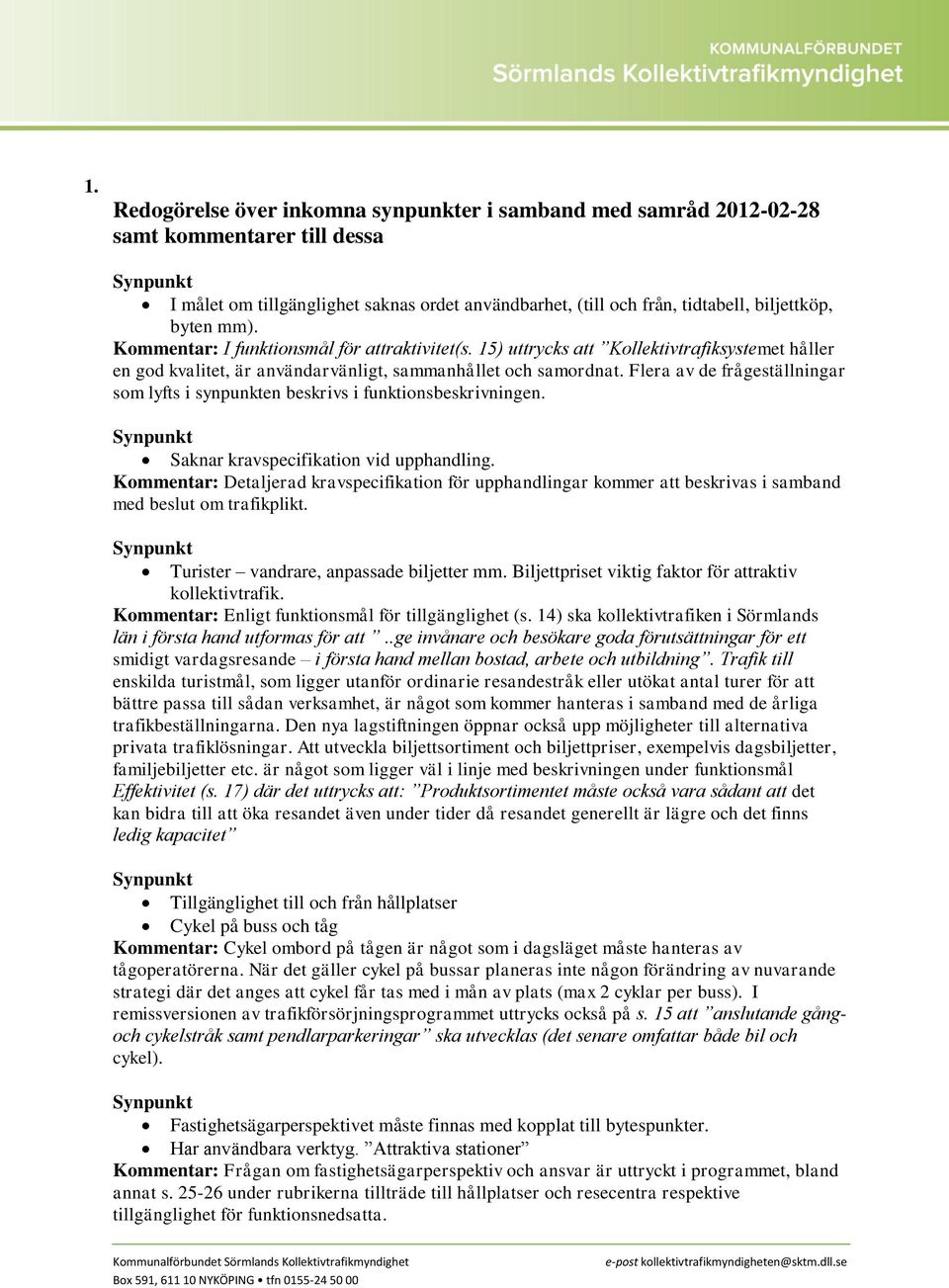 Flera av de frågeställningar som lyfts i synpunkten beskrivs i funktionsbeskrivningen. Synpunkt Saknar kravspecifikation vid upphandling.