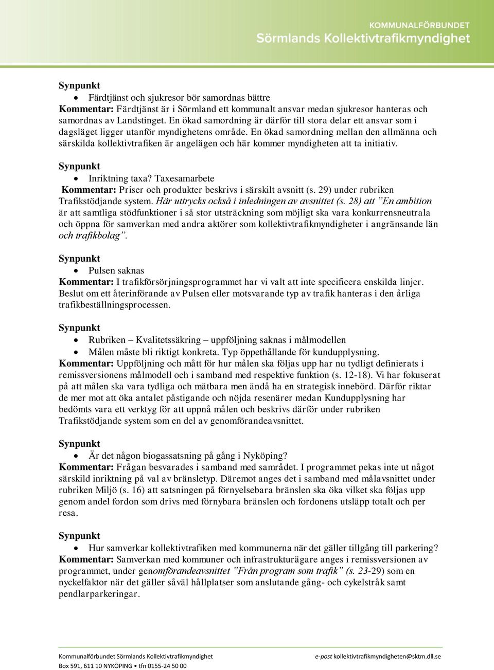 En ökad samordning mellan den allmänna och särskilda kollektivtrafiken är angelägen och här kommer myndigheten att ta initiativ. Synpunkt Inriktning taxa?