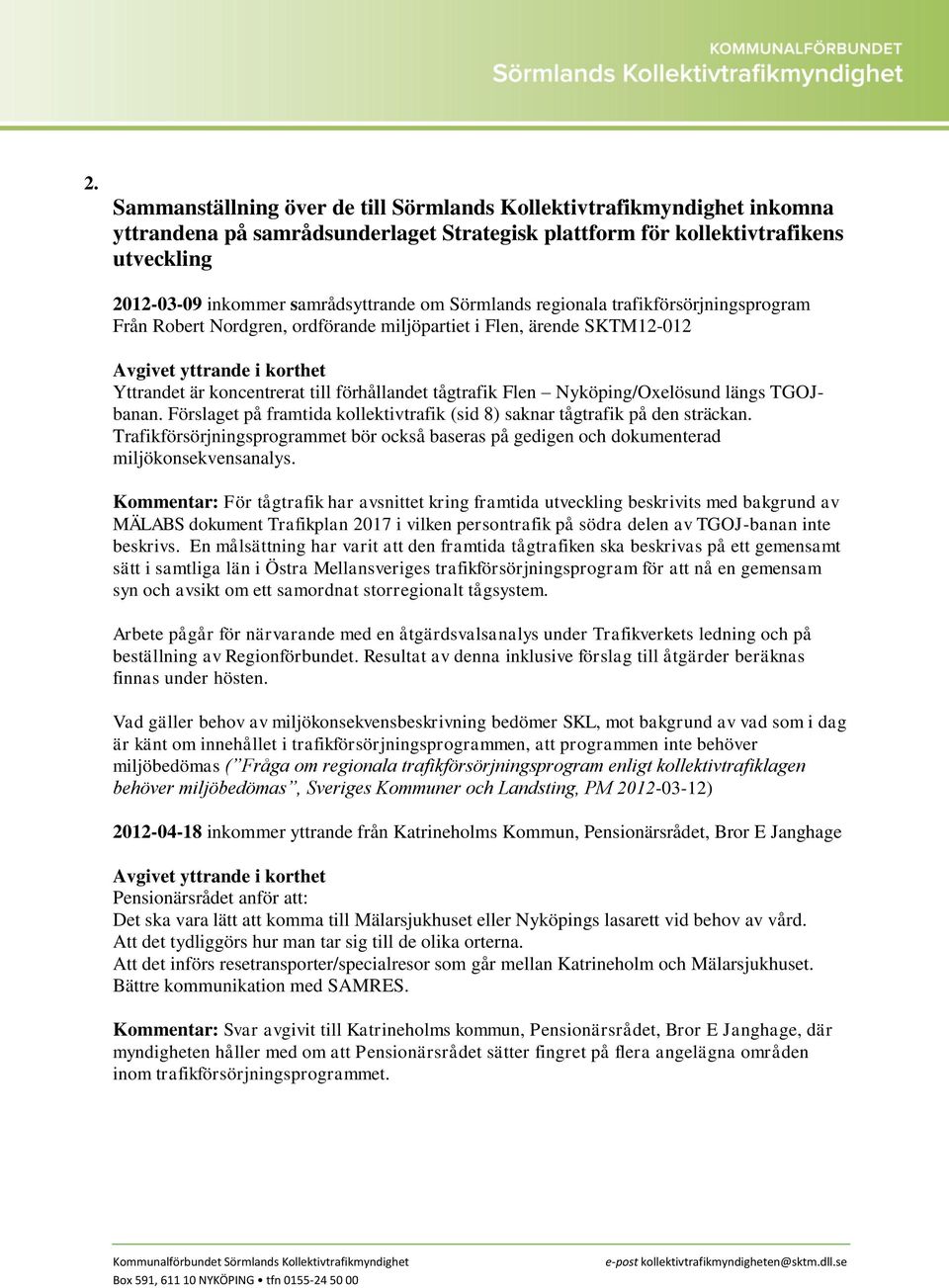 tågtrafik Flen Nyköping/Oxelösund längs TGOJbanan. Förslaget på framtida kollektivtrafik (sid 8) saknar tågtrafik på den sträckan.