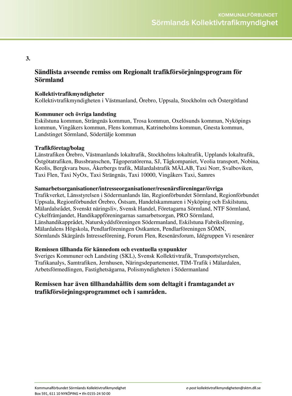 Sörmland, Södertälje kommun Trafikföretag/bolag Länstrafiken Örebro, Västmanlands lokaltrafik, Stockholms lokaltrafik, Upplands lokaltrafik, Östgötatrafiken, Bussbranschen, Tågoperatörerna, SJ,