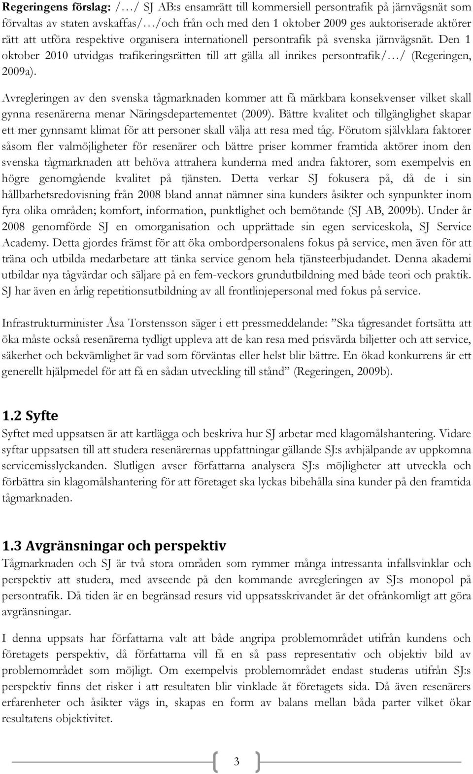 Avregleringen av den svenska tågmarknaden kommer att få märkbara konsekvenser vilket skall gynna resenärerna menar Näringsdepartementet (2009).