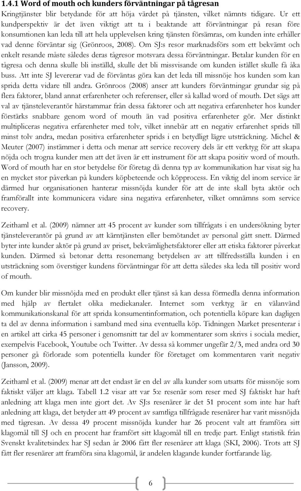 denne förväntar sig (Grönroos, 2008). Om SJ:s resor marknadsförs som ett bekvämt och enkelt resande måste således deras tågresor motsvara dessa förväntningar.