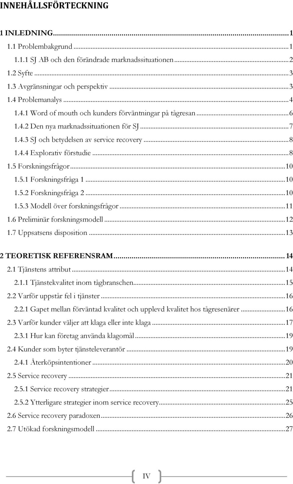 .. 8 1.5 Forskningsfrågor... 10 1.5.1 Forskningsfråga 1... 10 1.5.2 Forskningsfråga 2... 10 1.5.3 Modell över forskningsfrågor... 11 1.6 Preliminär forskningsmodell... 12 1.7 Uppsatsens disposition.