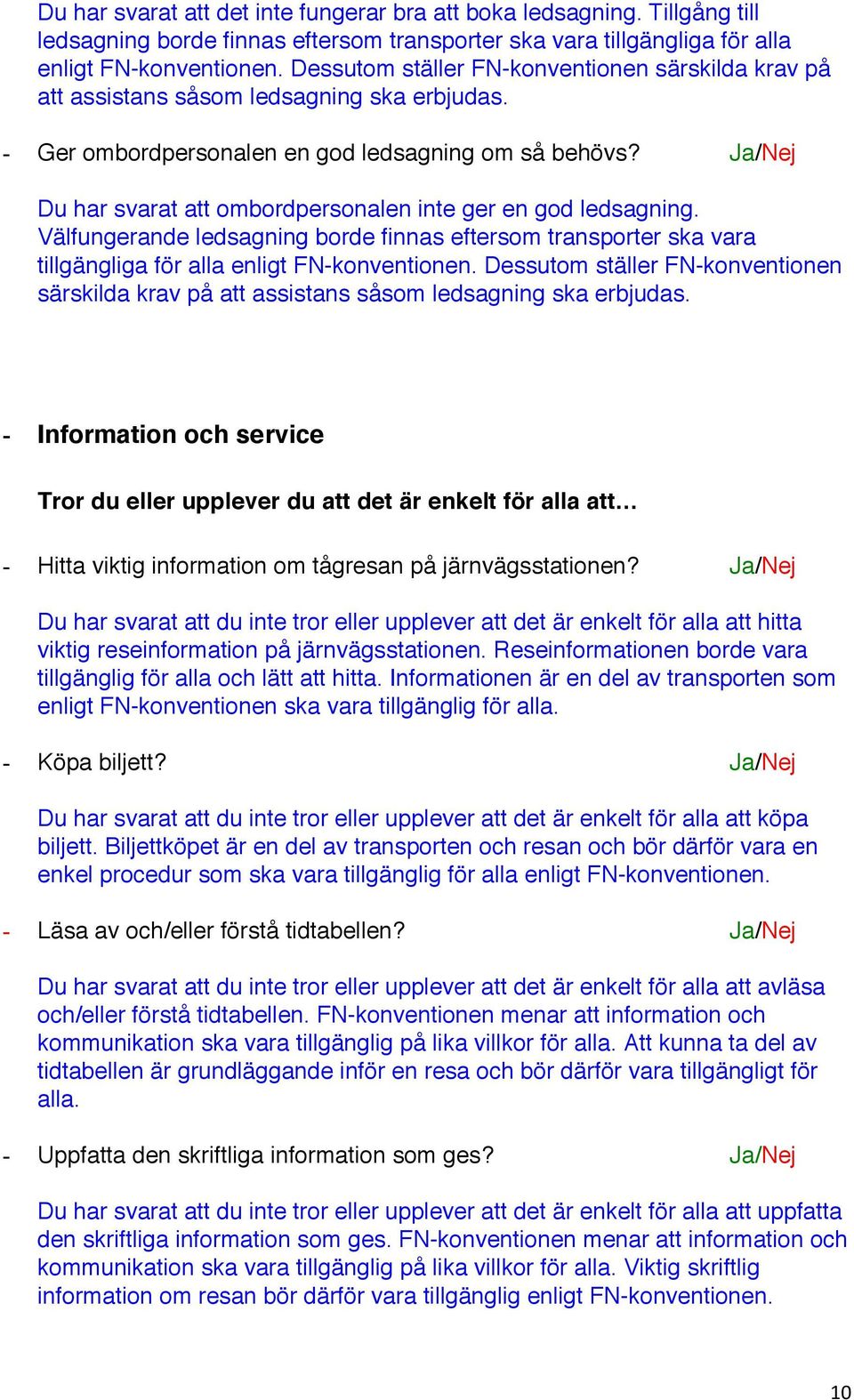 Du har svarat att ombordpersonalen inte ger en god ledsagning. Välfungerande ledsagning borde finnas eftersom transporter ska vara tillgängliga för alla enligt FN-konventionen.