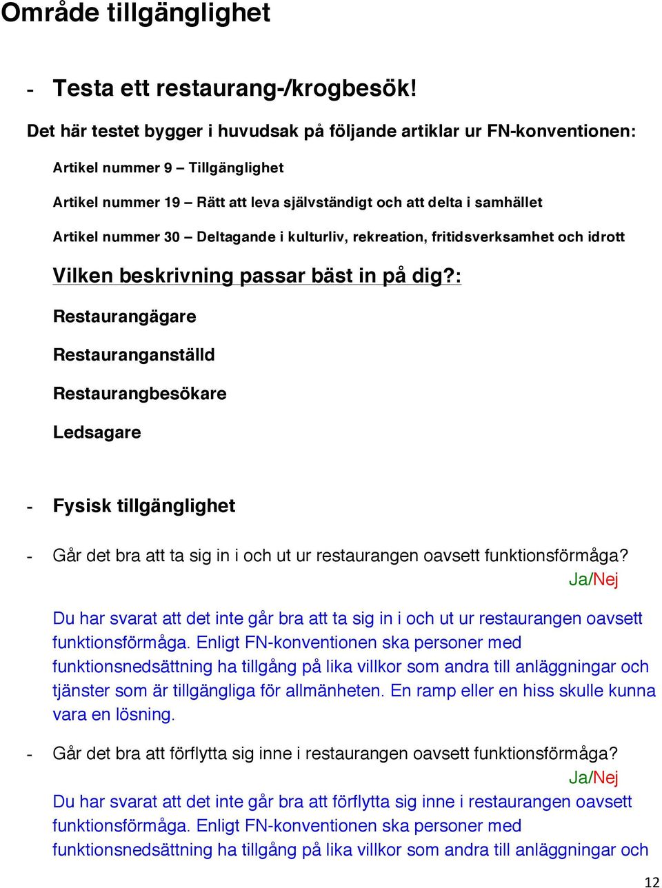 Deltagande i kulturliv, rekreation, fritidsverksamhet och idrott Vilken beskrivning passar bäst in på dig?