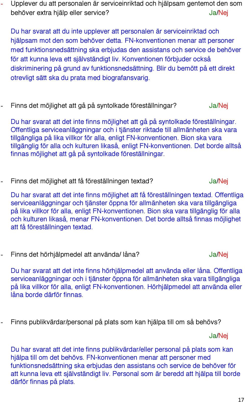 FN-konventionen menar att personer med funktionsnedsättning ska erbjudas den assistans och service de behöver för att kunna leva ett självständigt liv.