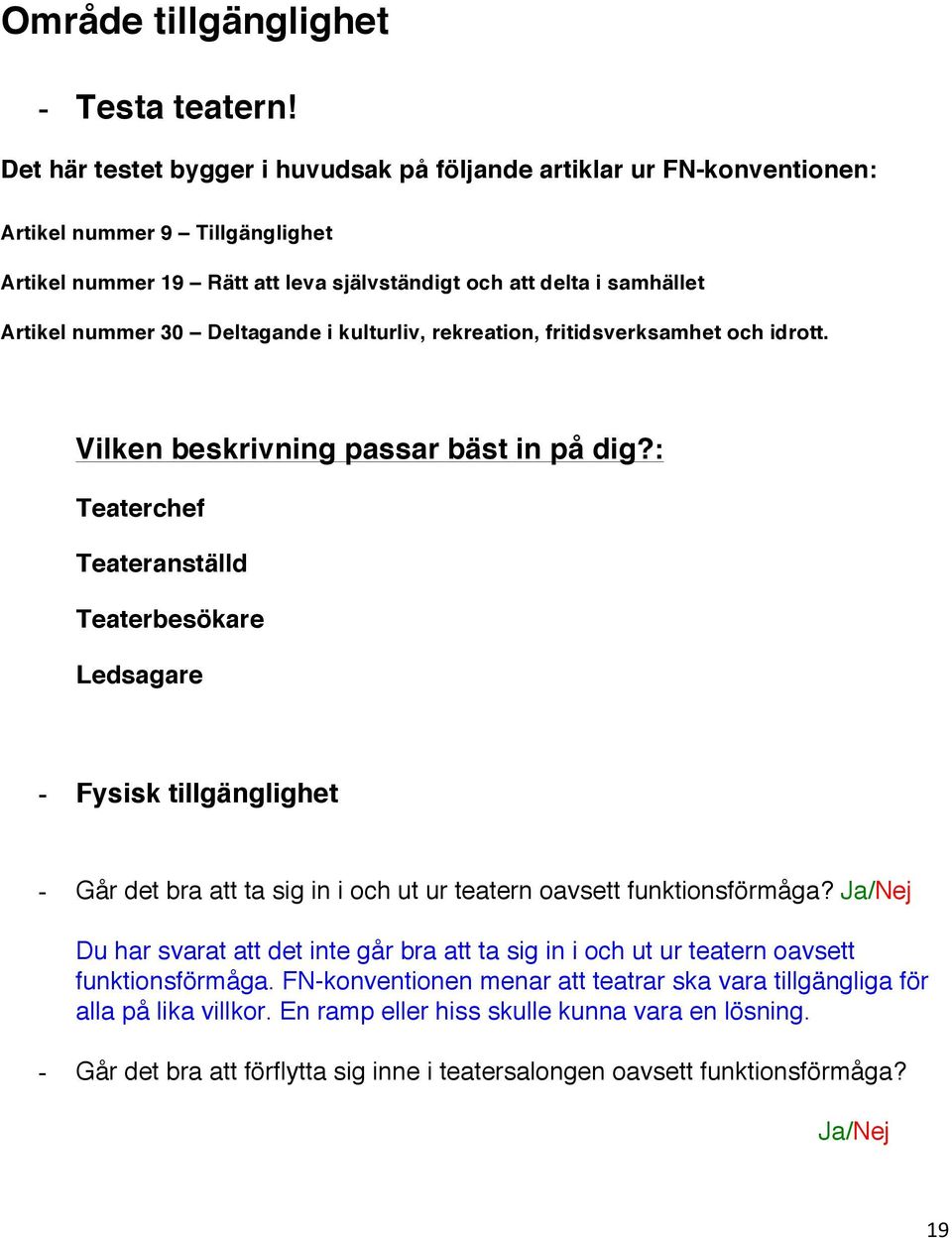 Deltagande i kulturliv, rekreation, fritidsverksamhet och idrott. Vilken beskrivning passar bäst in på dig?