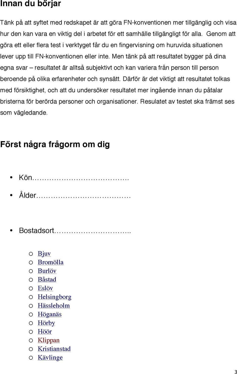 Men tänk på att resultatet bygger på dina egna svar resultatet är alltså subjektivt och kan variera från person till person beroende på olika erfarenheter och synsätt.