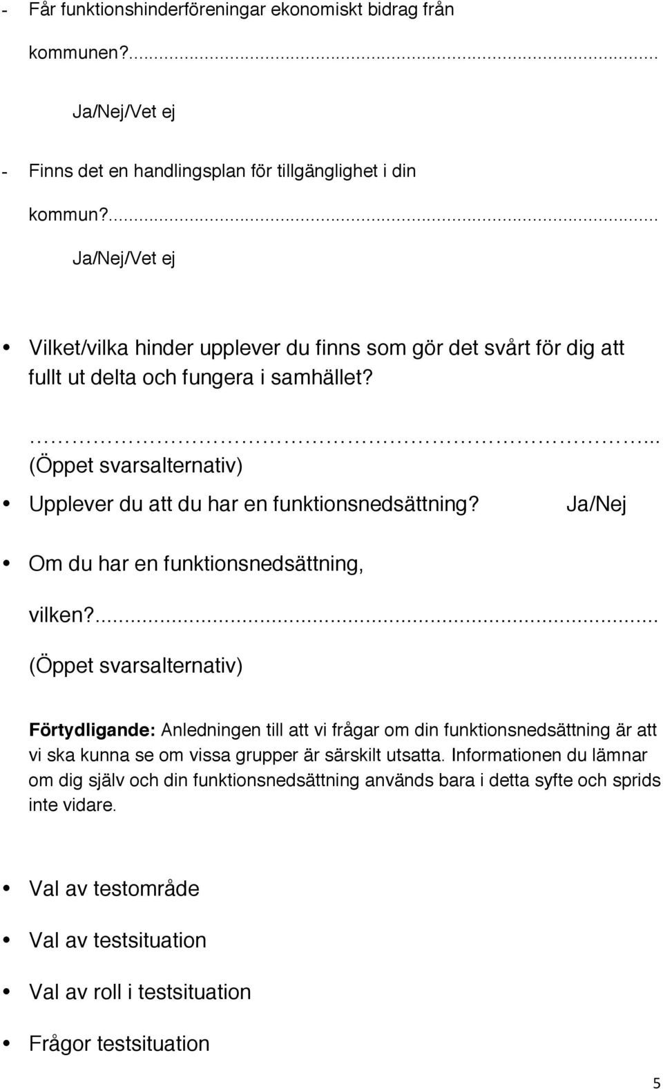 ... (Öppet svarsalternativ) Upplever du att du har en funktionsnedsättning? Om du har en funktionsnedsättning, vilken?