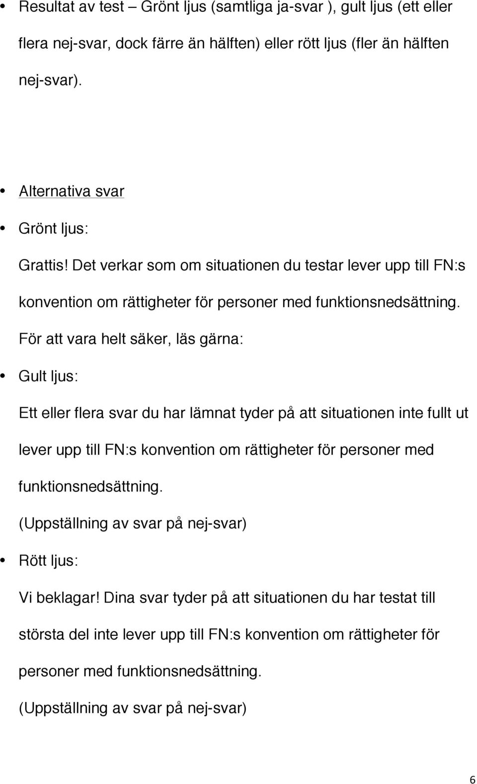 För att vara helt säker, läs gärna: Gult ljus: Ett eller flera svar du har lämnat tyder på att situationen inte fullt ut lever upp till FN:s konvention om rättigheter för personer med