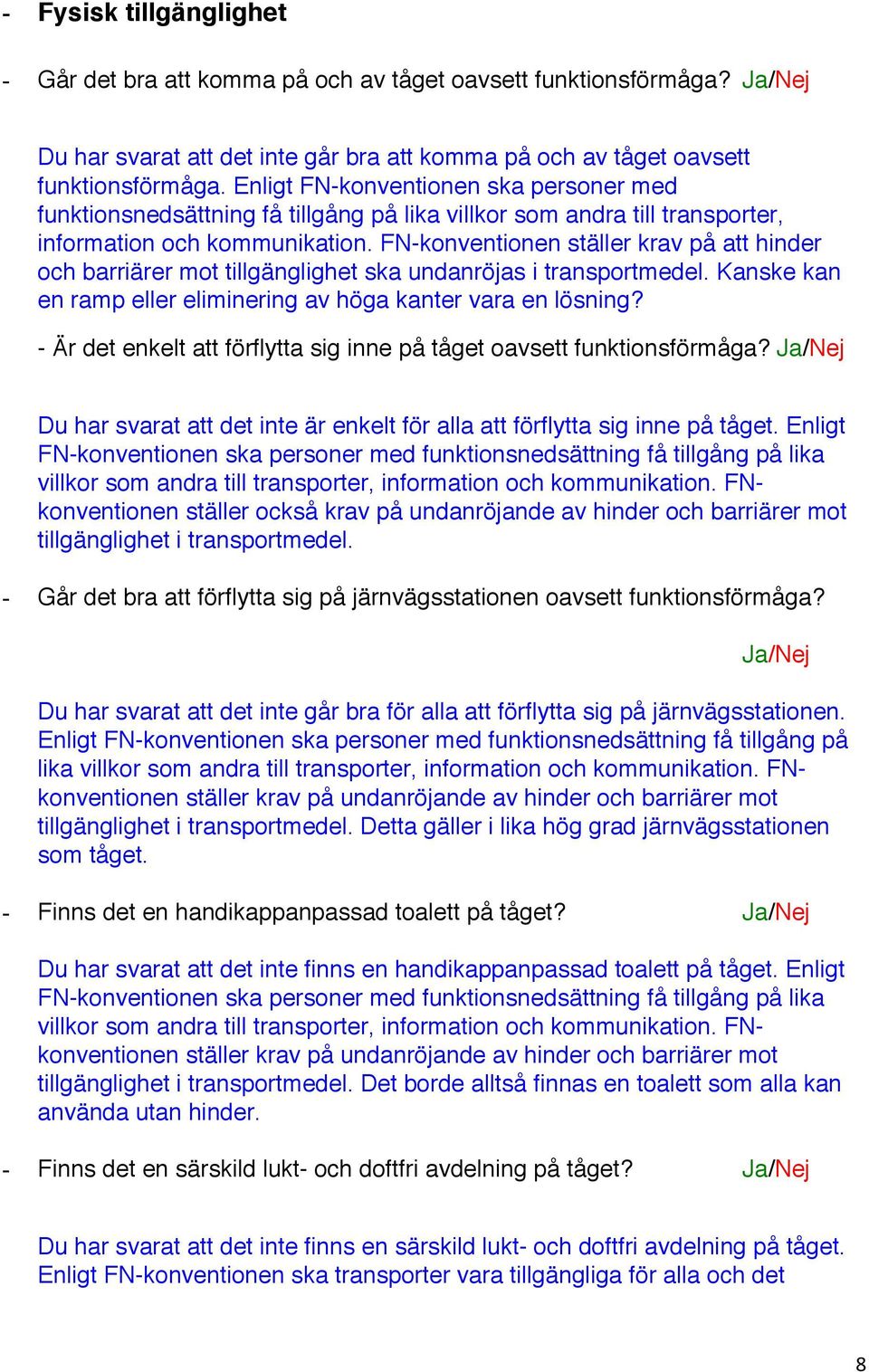 FN-konventionen ställer krav på att hinder och barriärer mot tillgänglighet ska undanröjas i transportmedel. Kanske kan en ramp eller eliminering av höga kanter vara en lösning?