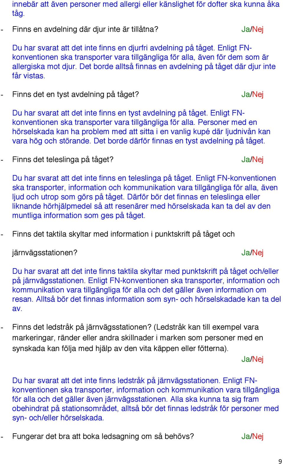 - Finns det en tyst avdelning på tåget? Du har svarat att det inte finns en tyst avdelning på tåget. Enligt FNkonventionen ska transporter vara tillgängliga för alla.