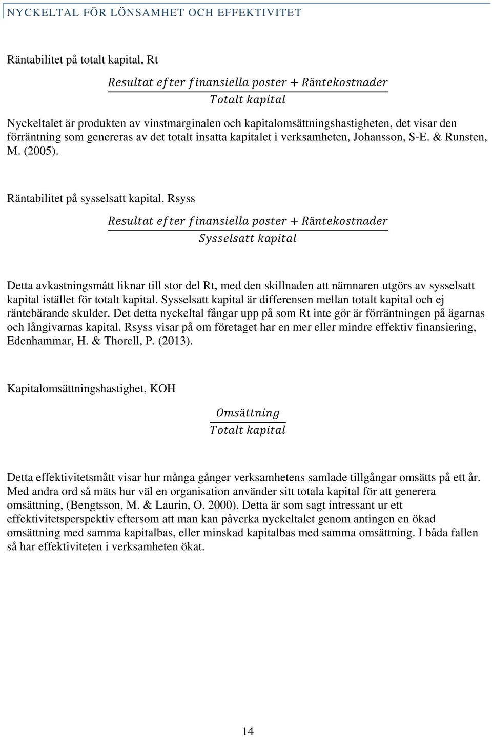 Räntabilitet på sysselsatt kapital, Rsyss ä Detta avkastningsmått liknar till stor del Rt, med den skillnaden att nämnaren utgörs av sysselsatt kapital istället för totalt kapital.