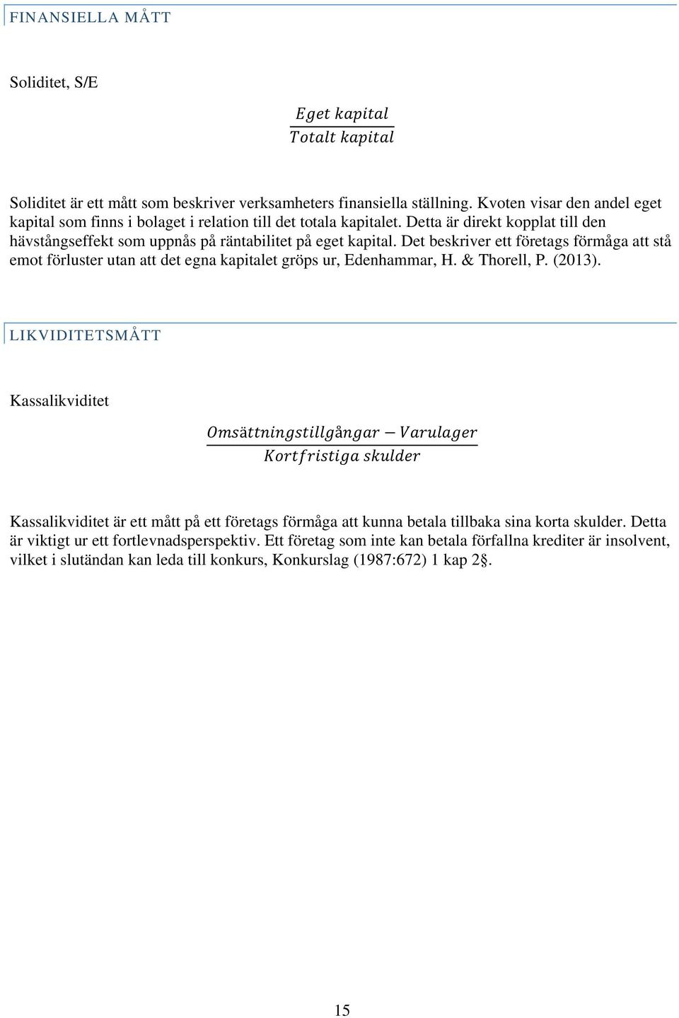 Det beskriver ett företags förmåga att stå emot förluster utan att det egna kapitalet gröps ur, Edenhammar, H. & Thorell, P. (2013).