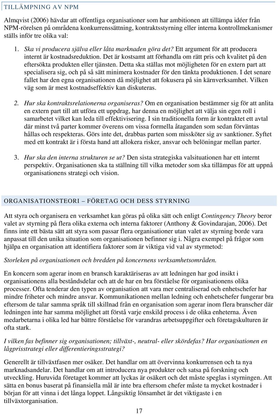 Det är kostsamt att förhandla om rätt pris och kvalitet på den eftersökta produkten eller tjänsten.