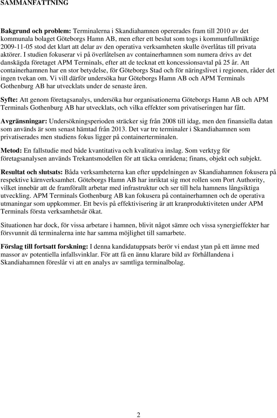 I studien fokuserar vi på överlåtelsen av containerhamnen som numera drivs av det danskägda företaget APM Terminals, efter att de tecknat ett koncessionsavtal på 25 år.