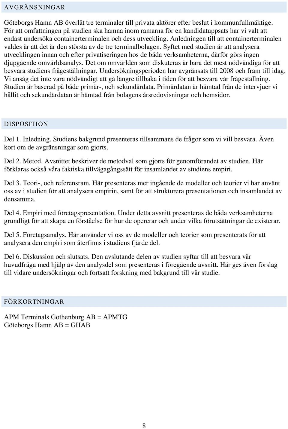 Anledningen till att containerterminalen valdes är att det är den största av de tre terminalbolagen.