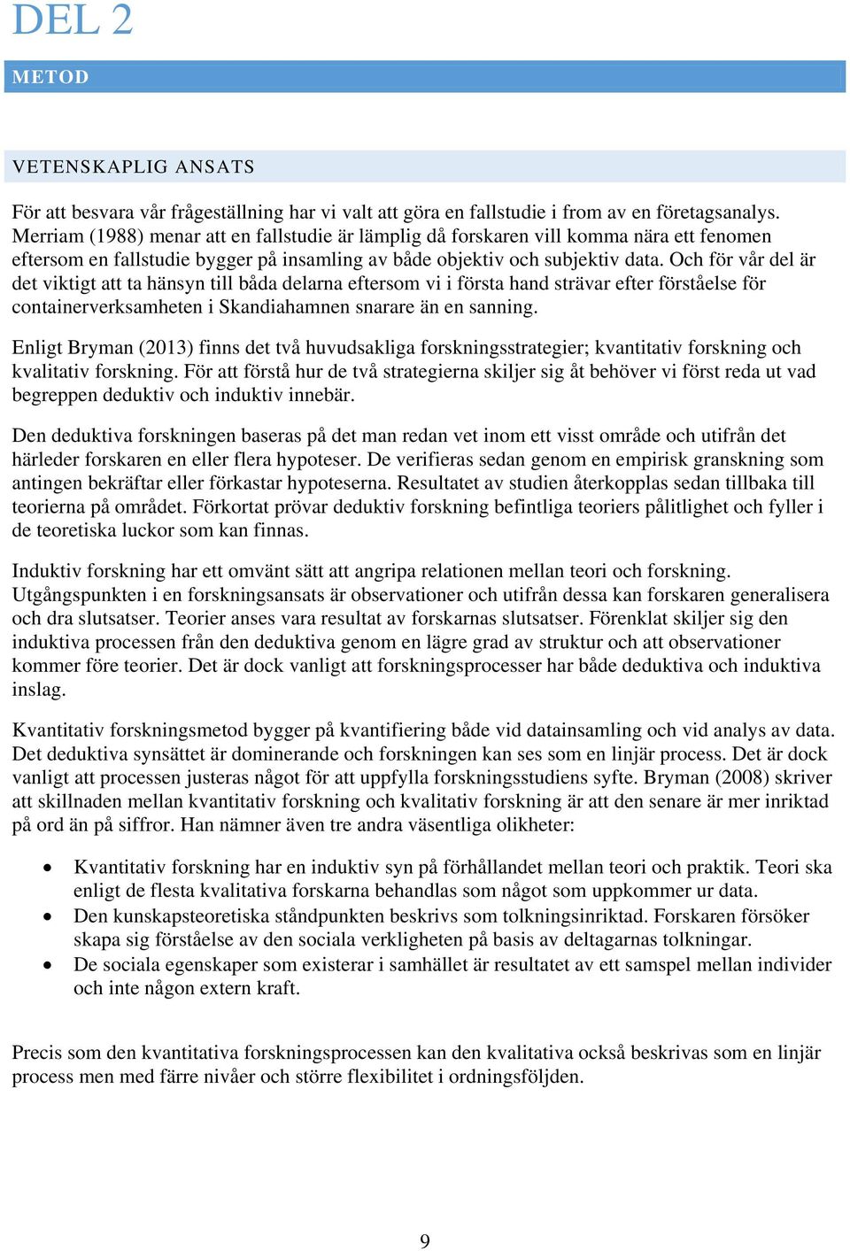 Och för vår del är det viktigt att ta hänsyn till båda delarna eftersom vi i första hand strävar efter förståelse för containerverksamheten i Skandiahamnen snarare än en sanning.