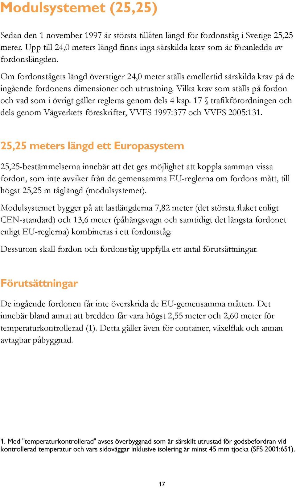 Om fordonstågets längd överstiger 24,0 meter ställs emellertid särskilda krav på de ingående fordonens dimensioner och utrustning.