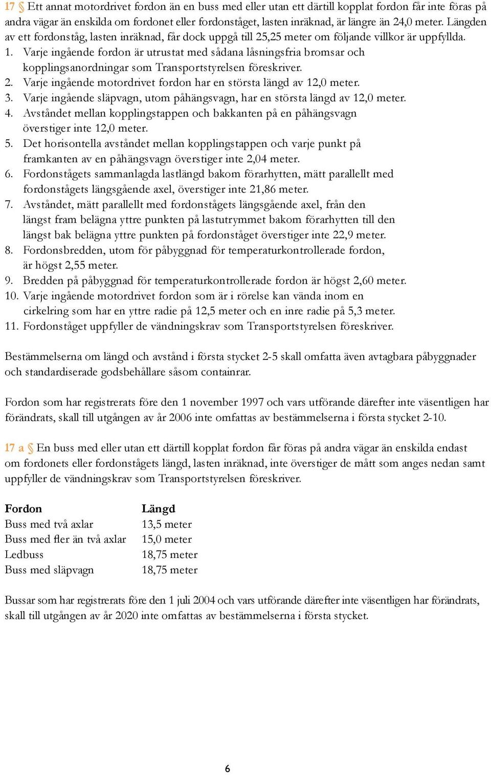 Varje ingående fordon är utrustat med sådana låsningsfria bromsar och kopplingsanordningar som Transportstyrelsen föreskriver. 2. Varje ingående motordrivet fordon har en största längd av 12,0 meter.