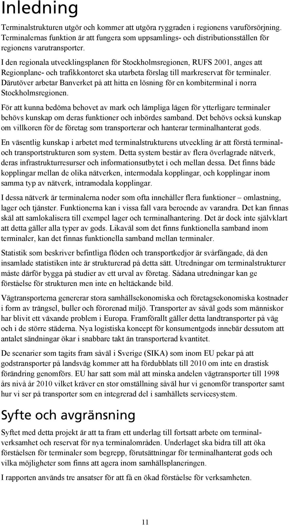 I den regionala utvecklingsplanen för Stockholmsregionen, RUFS 2001, anges att Regionplane- och trafikkontoret ska utarbeta förslag till markreservat för terminaler.