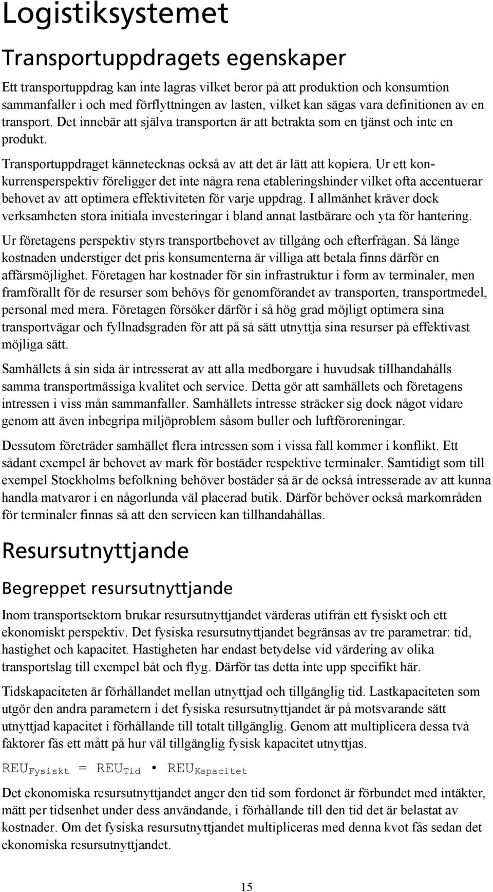 Ur ett konkurrensperspektiv föreligger det inte några rena etableringshinder vilket ofta accentuerar behovet av att optimera effektiviteten för varje uppdrag.