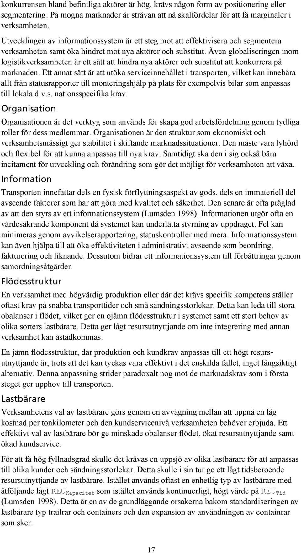 Även globaliseringen inom logistikverksamheten är ett sätt att hindra nya aktörer och substitut att konkurrera på marknaden.