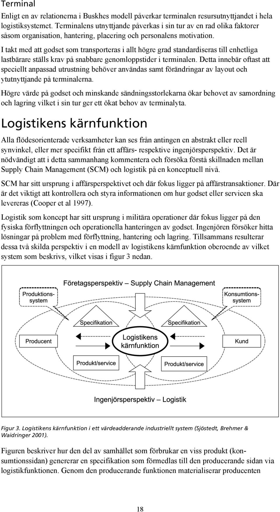 I takt med att godset som transporteras i allt högre grad standardiseras till enhetliga lastbärare ställs krav på snabbare genomloppstider i terminalen.