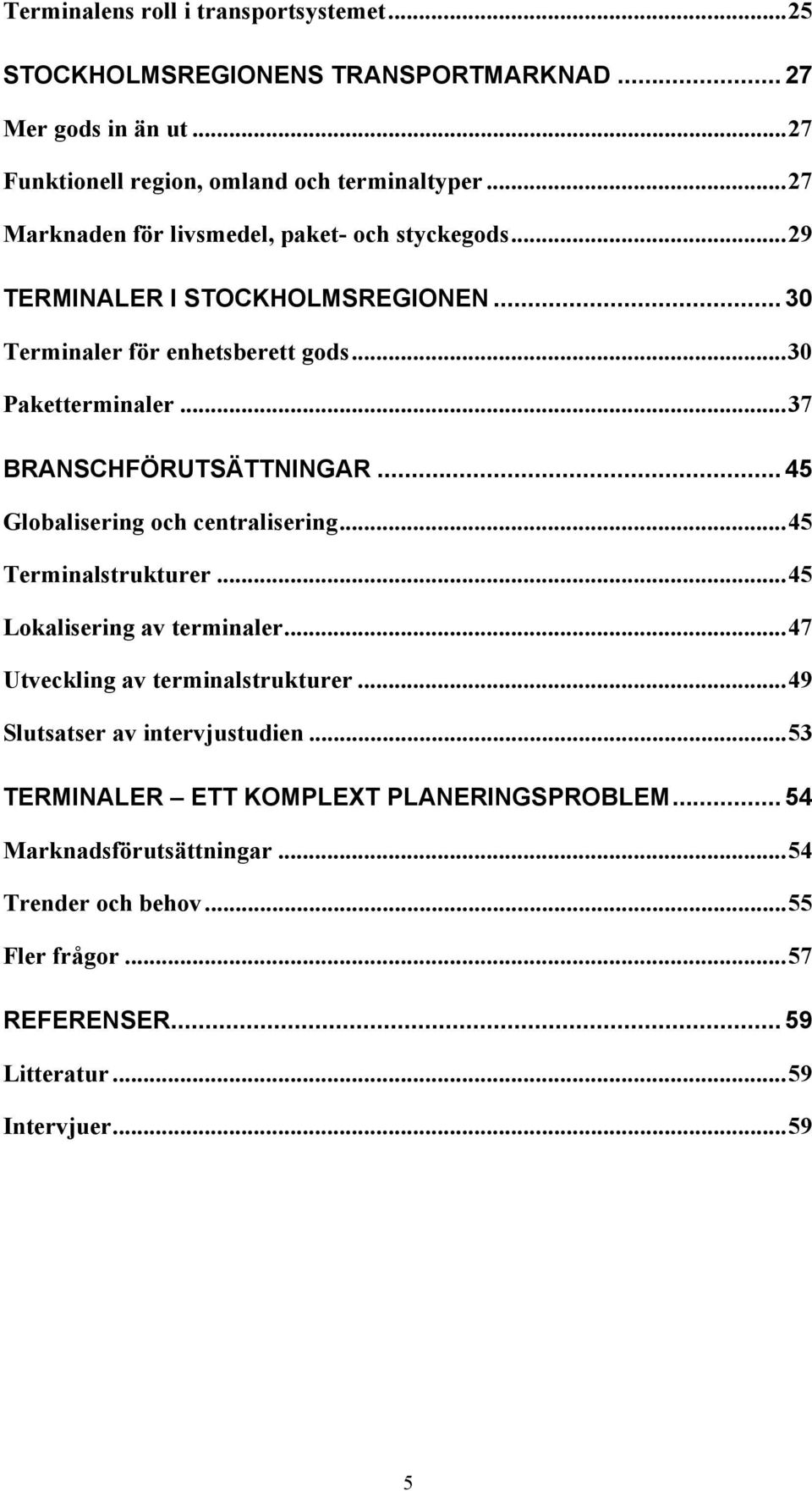 ..37 BRANSCHFÖRUTSÄTTNINGAR... 45 Globalisering och centralisering...45 Terminalstrukturer...45 Lokalisering av terminaler...47 Utveckling av terminalstrukturer.