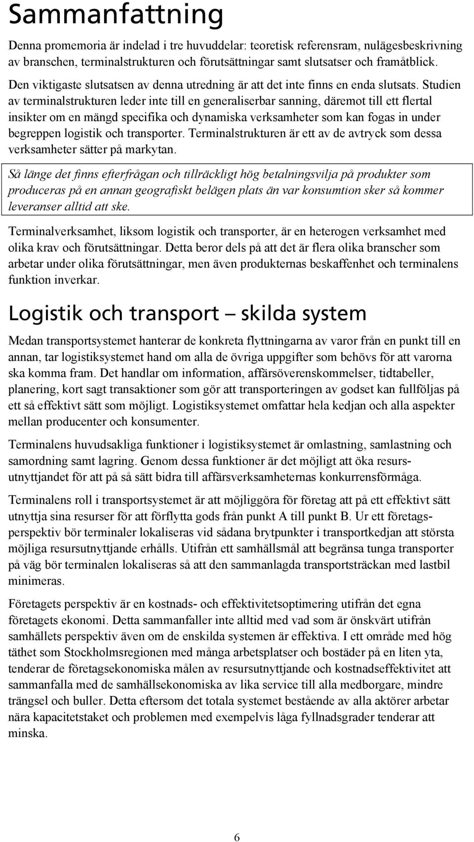 Studien av terminalstrukturen leder inte till en generaliserbar sanning, däremot till ett flertal insikter om en mängd specifika och dynamiska verksamheter som kan fogas in under begreppen logistik