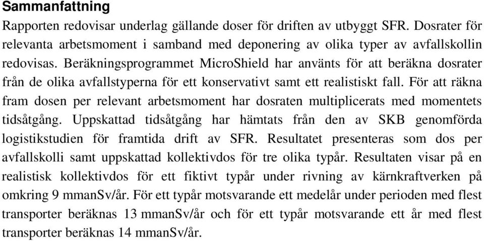 För att räkna fram dosen per relevant arbetsmoment har dosraten multiplicerats med momentets tidsåtgång.