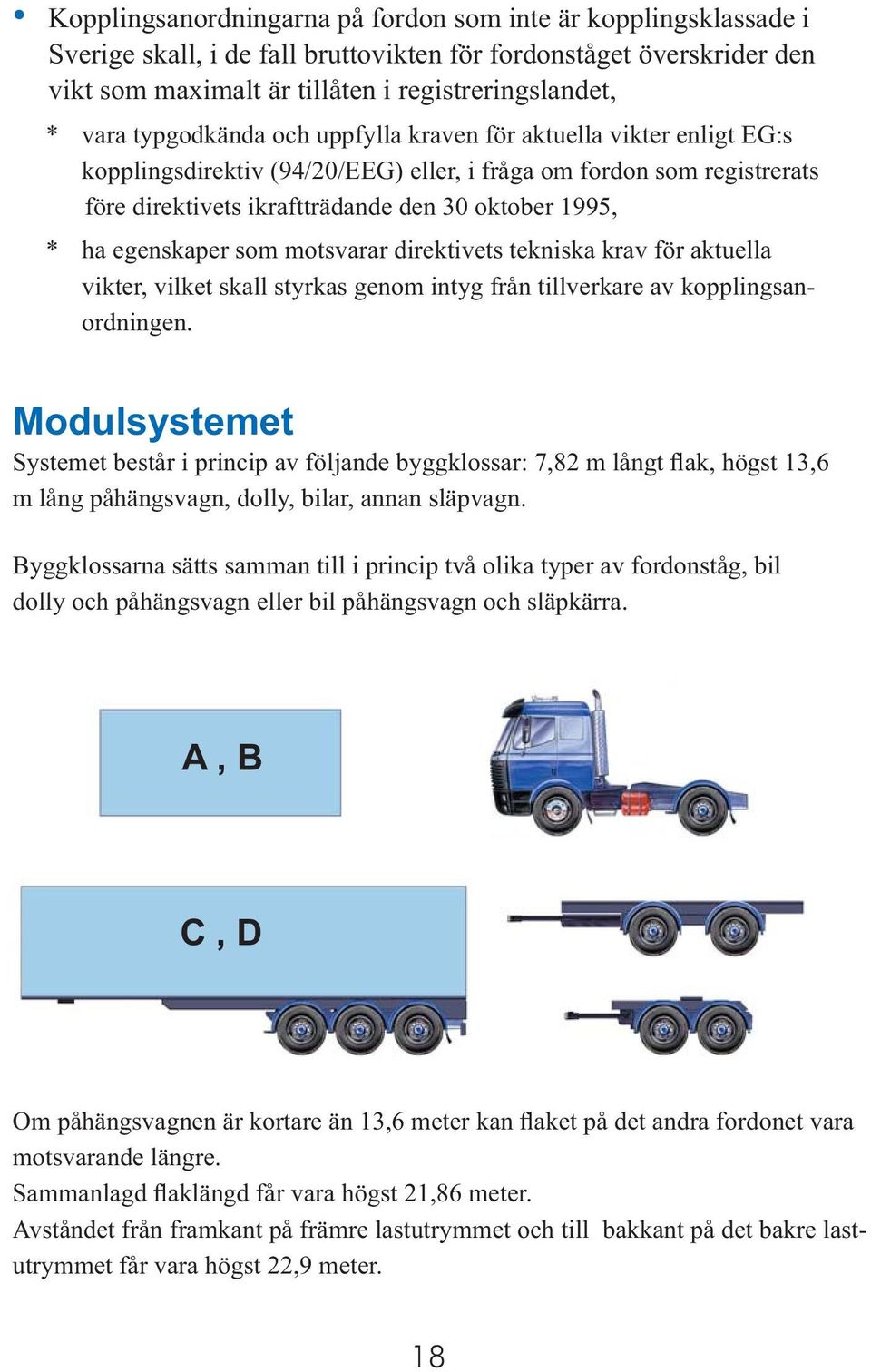 egenskaper som motsvarar direktivets tekniska krav för aktuella vikter, vilket skall styrkas genom intyg från tillverkare av kopplingsanordningen.