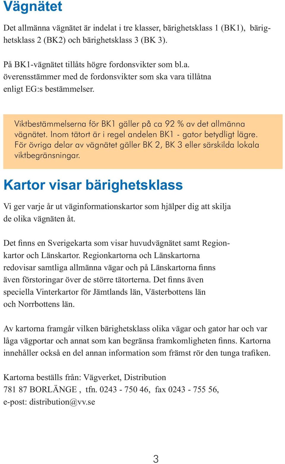 För övriga delar av väg nä tet gäller BK 2, BK 3 eller sär skil da lokala vikt be gräns ning ar.