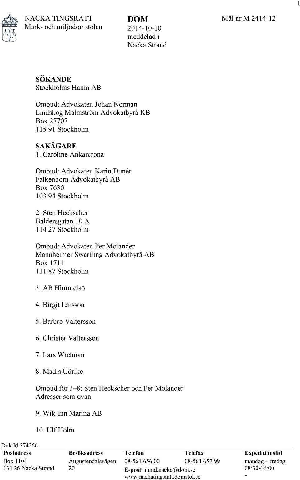 Sten Heckscher Baldersgatan 10 A 114 27 Stockholm Ombud: Advokaten Per Molander Mannheimer Swartling Advokatbyrå AB Box 1711 111 87 Stockholm 3. AB Himmelsö 4. Birgit Larsson 5. Barbro Valtersson 6.