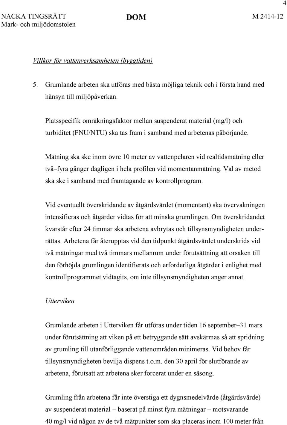 Mätning ska ske inom övre 10 meter av vattenpelaren vid realtidsmätning eller två fyra gånger dagligen i hela profilen vid momentanmätning.