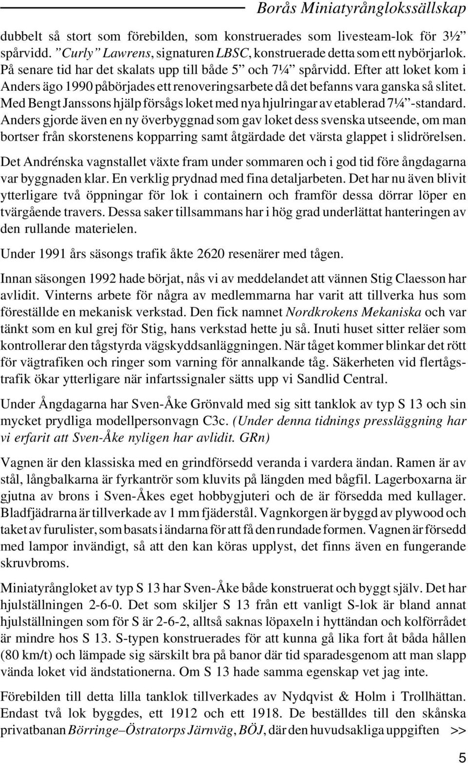 Med Bengt Janssons hjälp försågs loket med nya hjulringar av etablerad 7¼ -standard.