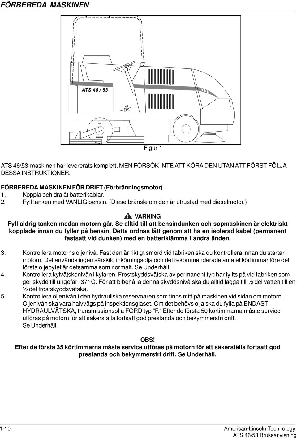 Se alltid till att bensindunken och sopmaskinen är elektriskt kopplade innan du fyller på bensin.