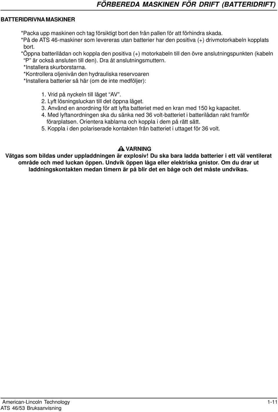 *Öppna batterilådan och koppla den positiva (+) motorkabeln till den övre anslutningspunkten (kabeln P är också ansluten till den). Dra åt anslutningsmuttern. *Installera skurborstarna.