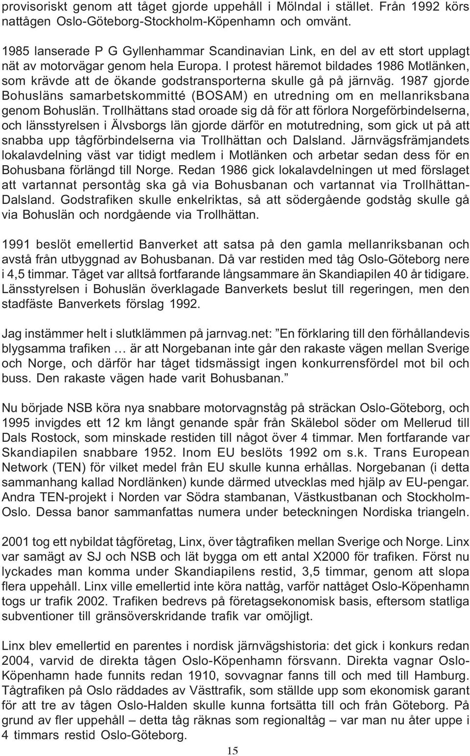 I protest häremot bildades 1986 Motlänken, som krävde att de ökande godstransporterna skulle gå på järnväg.